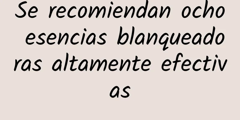 Se recomiendan ocho esencias blanqueadoras altamente efectivas