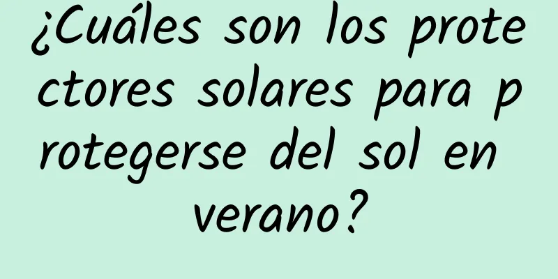 ¿Cuáles son los protectores solares para protegerse del sol en verano?