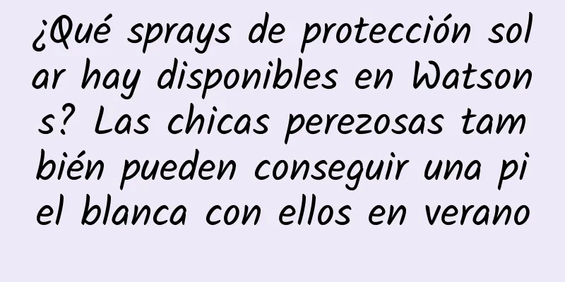 ¿Qué sprays de protección solar hay disponibles en Watsons? Las chicas perezosas también pueden conseguir una piel blanca con ellos en verano