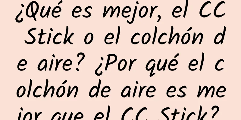 ¿Qué es mejor, el CC Stick o el colchón de aire? ¿Por qué el colchón de aire es mejor que el CC Stick?