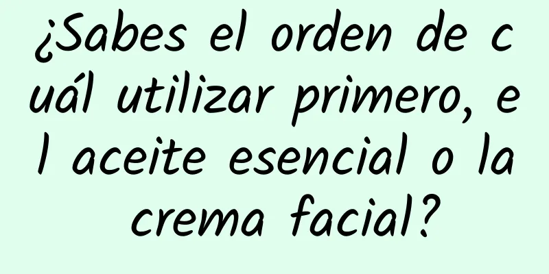 ¿Sabes el orden de cuál utilizar primero, el aceite esencial o la crema facial?