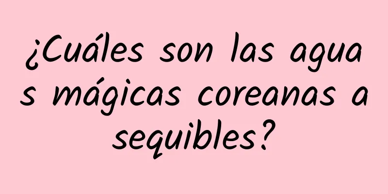 ¿Cuáles son las aguas mágicas coreanas asequibles?