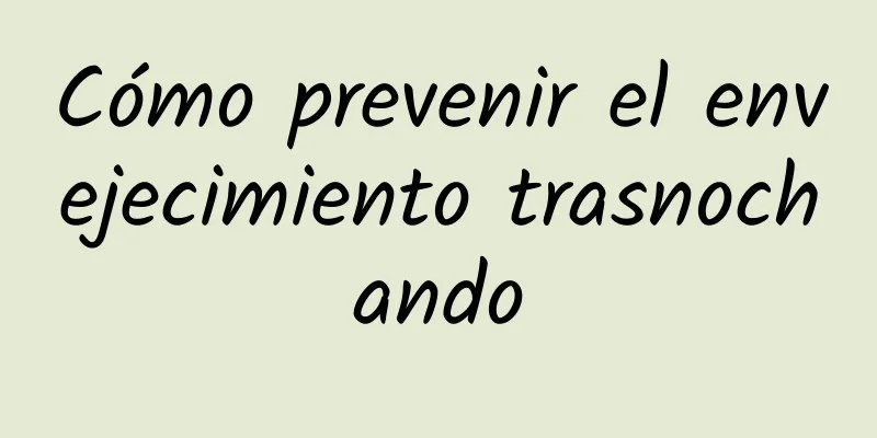 Cómo prevenir el envejecimiento trasnochando