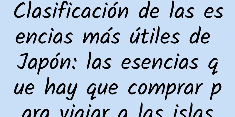 Clasificación de las esencias más útiles de Japón: las esencias que hay que comprar para viajar a las islas