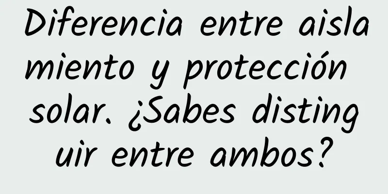 Diferencia entre aislamiento y protección solar. ¿Sabes distinguir entre ambos?