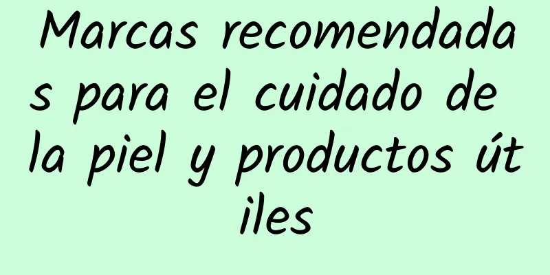 Marcas recomendadas para el cuidado de la piel y productos útiles