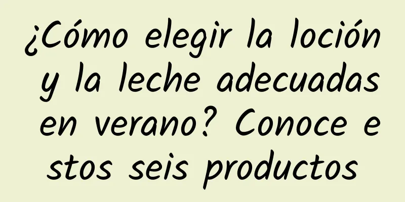 ¿Cómo elegir la loción y la leche adecuadas en verano? Conoce estos seis productos