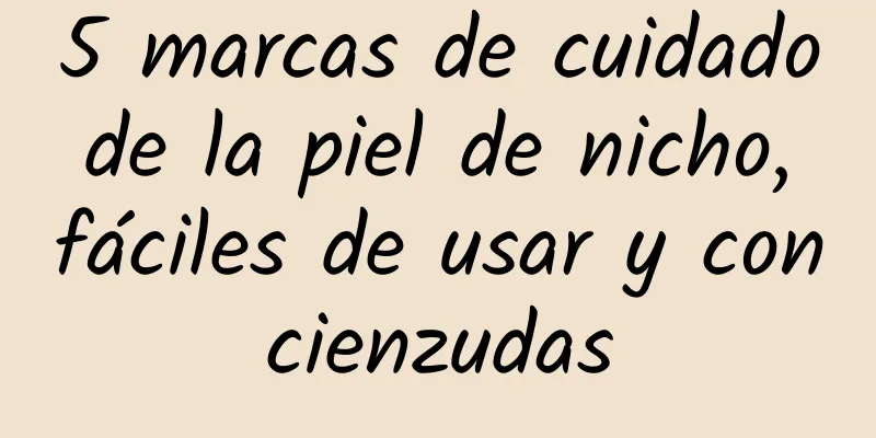 5 marcas de cuidado de la piel de nicho, fáciles de usar y concienzudas