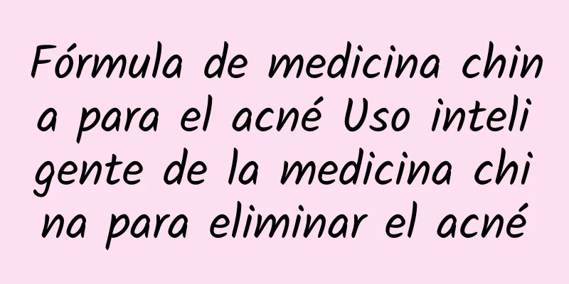 Fórmula de medicina china para el acné Uso inteligente de la medicina china para eliminar el acné