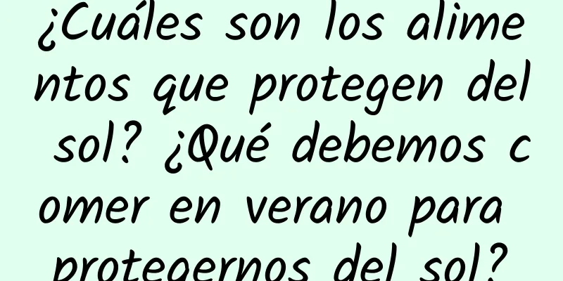 ¿Cuáles son los alimentos que protegen del sol? ¿Qué debemos comer en verano para protegernos del sol?