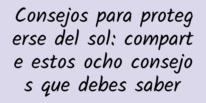 Consejos para protegerse del sol: comparte estos ocho consejos que debes saber