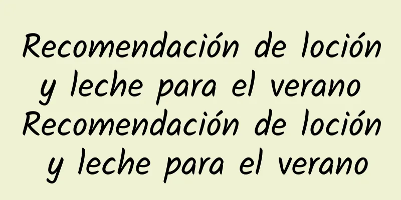 Recomendación de loción y leche para el verano Recomendación de loción y leche para el verano