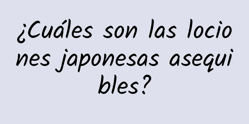 ¿Cuáles son las lociones japonesas asequibles?