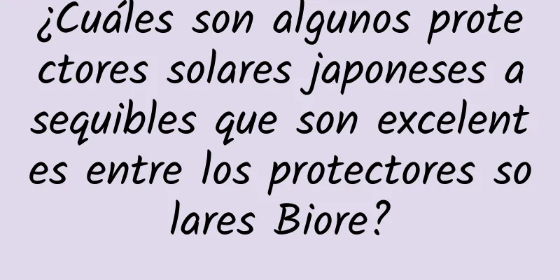 ¿Cuáles son algunos protectores solares japoneses asequibles que son excelentes entre los protectores solares Biore?