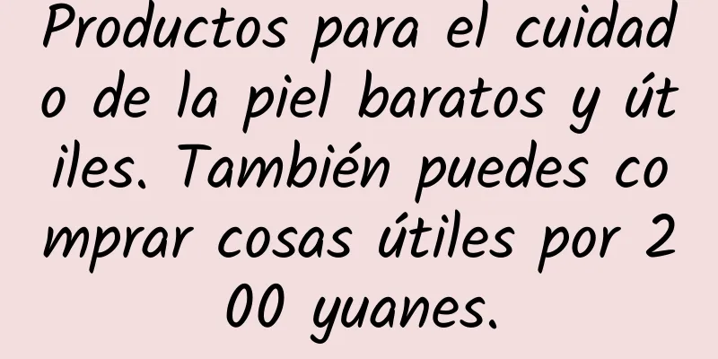 Productos para el cuidado de la piel baratos y útiles. También puedes comprar cosas útiles por 200 yuanes.