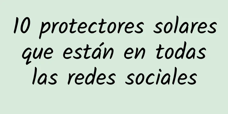 10 protectores solares que están en todas las redes sociales