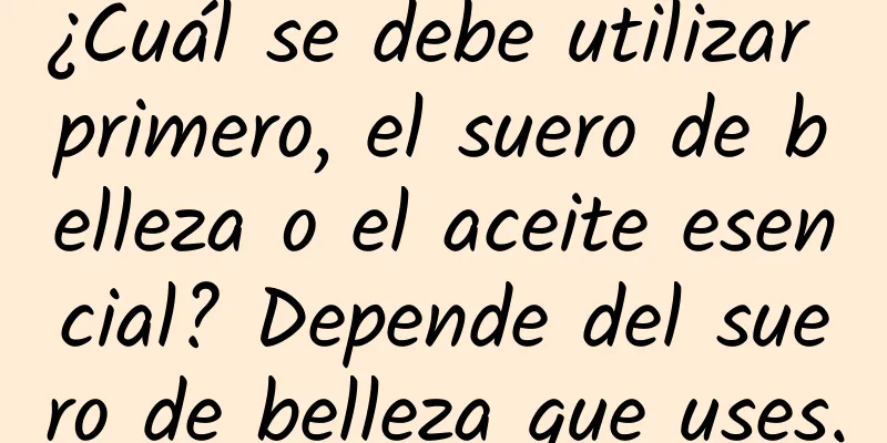 ¿Cuál se debe utilizar primero, el suero de belleza o el aceite esencial? Depende del suero de belleza que uses.