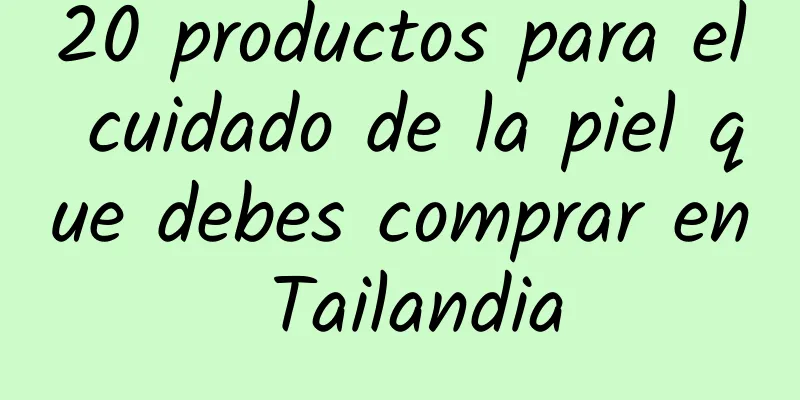 20 productos para el cuidado de la piel que debes comprar en Tailandia