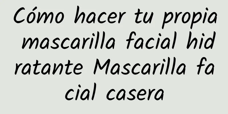 Cómo hacer tu propia mascarilla facial hidratante Mascarilla facial casera