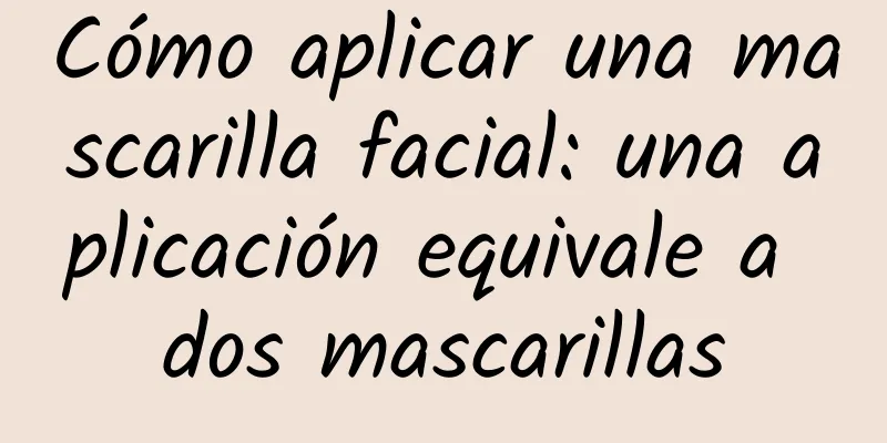 Cómo aplicar una mascarilla facial: una aplicación equivale a dos mascarillas