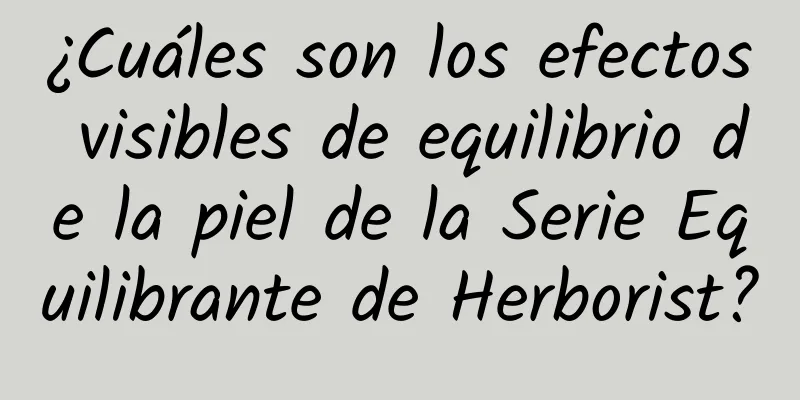 ¿Cuáles son los efectos visibles de equilibrio de la piel de la Serie Equilibrante de Herborist?