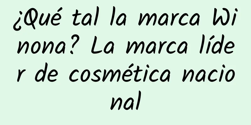 ¿Qué tal la marca Winona? La marca líder de cosmética nacional