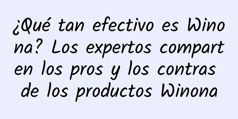 ¿Qué tan efectivo es Winona? Los expertos comparten los pros y los contras de los productos Winona