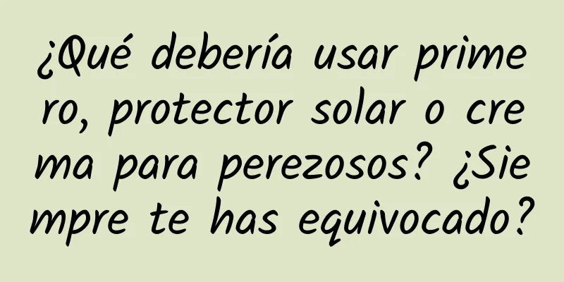 ¿Qué debería usar primero, protector solar o crema para perezosos? ¿Siempre te has equivocado?