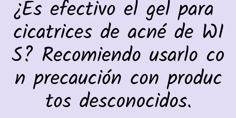 ¿Es efectivo el gel para cicatrices de acné de WIS? Recomiendo usarlo con precaución con productos desconocidos.