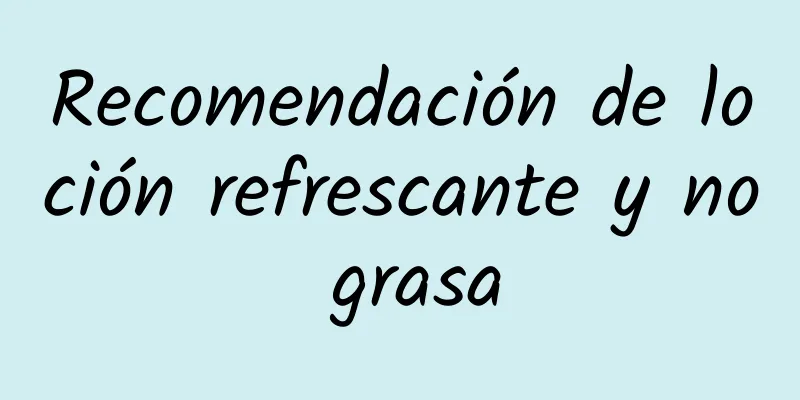 Recomendación de loción refrescante y no grasa