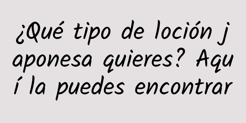 ¿Qué tipo de loción japonesa quieres? Aquí la puedes encontrar