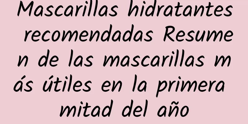 Mascarillas hidratantes recomendadas Resumen de las mascarillas más útiles en la primera mitad del año