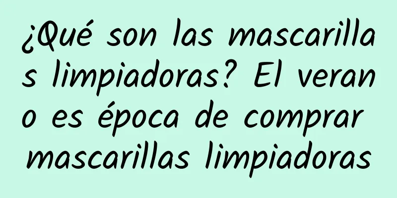 ¿Qué son las mascarillas limpiadoras? El verano es época de comprar mascarillas limpiadoras