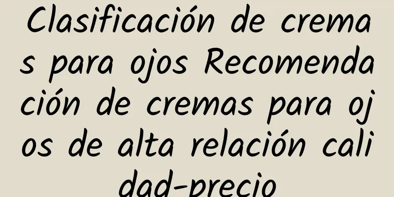 Clasificación de cremas para ojos Recomendación de cremas para ojos de alta relación calidad-precio