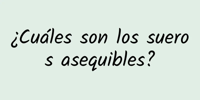 ¿Cuáles son los sueros asequibles?