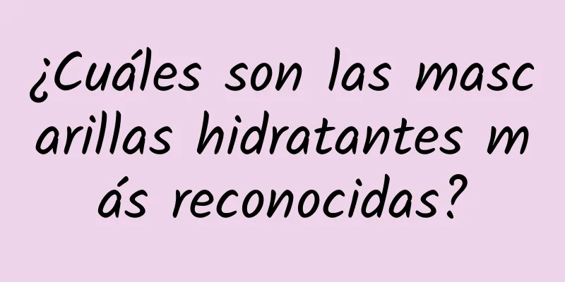 ¿Cuáles son las mascarillas hidratantes más reconocidas?