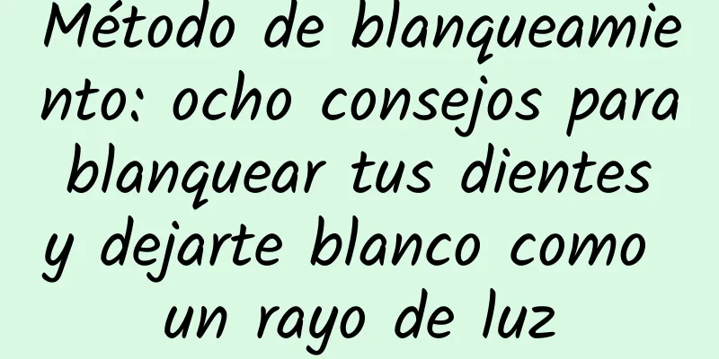 Método de blanqueamiento: ocho consejos para blanquear tus dientes y dejarte blanco como un rayo de luz