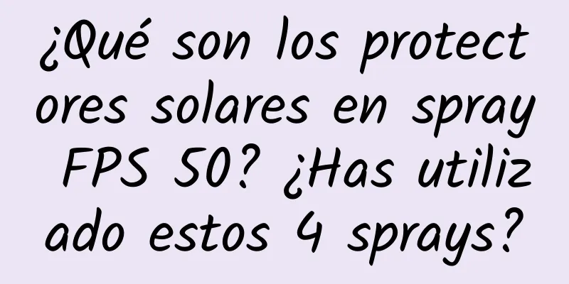 ¿Qué son los protectores solares en spray FPS 50? ¿Has utilizado estos 4 sprays?