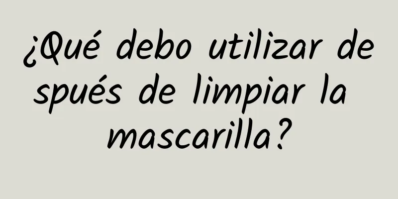 ¿Qué debo utilizar después de limpiar la mascarilla?