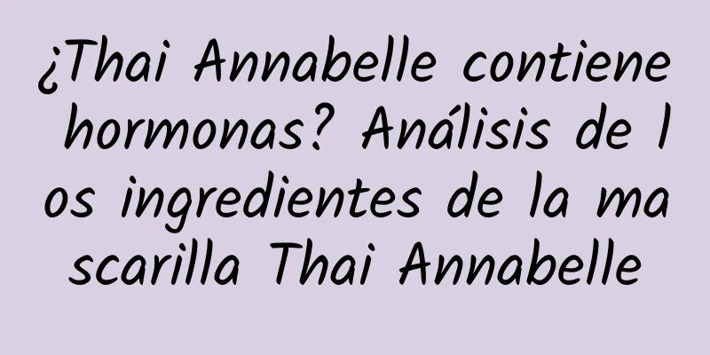 ¿Thai Annabelle contiene hormonas? Análisis de los ingredientes de la mascarilla Thai Annabelle