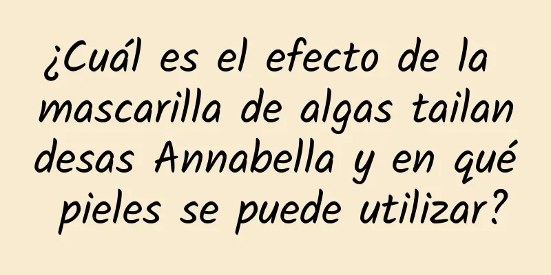 ¿Cuál es el efecto de la mascarilla de algas tailandesas Annabella y en qué pieles se puede utilizar?