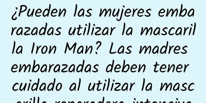 ¿Pueden las mujeres embarazadas utilizar la mascarilla Iron Man? Las madres embarazadas deben tener cuidado al utilizar la mascarilla reparadora intensiva