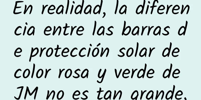 En realidad, la diferencia entre las barras de protección solar de color rosa y verde de JM no es tan grande.