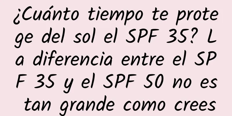 ¿Cuánto tiempo te protege del sol el SPF 35? La diferencia entre el SPF 35 y el SPF 50 no es tan grande como crees