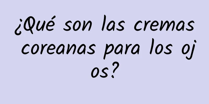 ¿Qué son las cremas coreanas para los ojos?