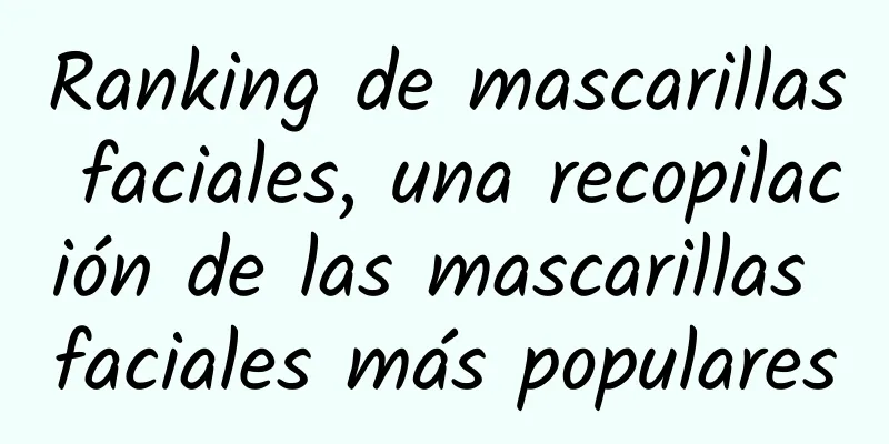 Ranking de mascarillas faciales, una recopilación de las mascarillas faciales más populares