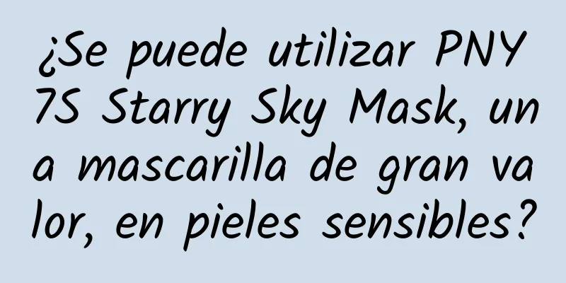 ¿Se puede utilizar PNY7S Starry Sky Mask, una mascarilla de gran valor, en pieles sensibles?