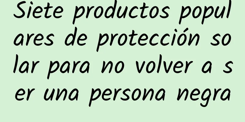 Siete productos populares de protección solar para no volver a ser una persona negra