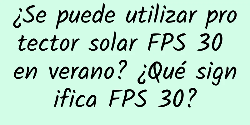 ¿Se puede utilizar protector solar FPS 30 en verano? ¿Qué significa FPS 30?