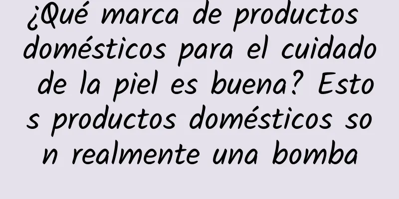 ¿Qué marca de productos domésticos para el cuidado de la piel es buena? Estos productos domésticos son realmente una bomba